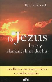 Okładka książki To Jezus leczy złamanych na duchu