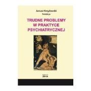 Trudne problemy w praktyce psychiatrycznej. Autor: Krzyżowski Janusz. Dadada.pl Okładka książki Trudne problemy w praktyce psychiatrycznej