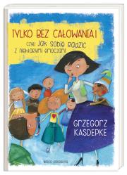Tylko bez całowania! czyli jak sobie radzić z niektórymi emocjami. Autor: Grzegorz Kasdepke. Dadada.pl Okładka książki Tylko bez całowania! czyli jak sobie radzić z niektórymi emocjami