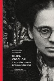 Ulica cioci Oli. Z dziejów jednej rewolucjonistki. Autor: Domańska Aleksandra. Dadada.pl Okładka książki Ulica cioci Oli. Z dziejów jednej rewolucjonistki