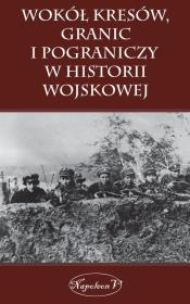 Okładka książki Wokół kresów granic i pograniczy w historii wojskowej