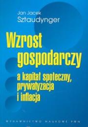 Okładka książki Wzrost gospodarczy a kapitał społeczny, prywatyzacja i inflacja