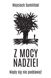 Z mocy nadziei. Autor: Wojciech Sumliński. Dadada.pl Okładka książki Z mocy nadziei