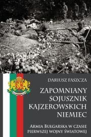 Zapomniany sojusznik kajzerowskich Niemiec Armia Bułgarska w czasie pierwszej wojny światowej. Autor: Faszcza Dariusz. Dadada.pl Okładka książki Zapomniany sojusznik kajzerowskich Niemiec Armia Bułgarska w czasie pierwszej wojny światowej