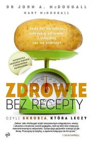 Zdrowie bez recepty. Czyli skrobia, która leczy. Autor: McDougall John. Dadada.pl Okładka książki Zdrowie bez recepty. Czyli skrobia, która leczy