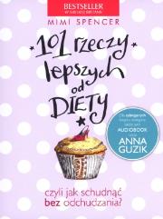 101 rzeczy lepszych od diety czyli jak schudnąć.... Autor: Mimi Spencer. Dadada.pl Okładka książki 101 rzeczy lepszych od diety czyli jak schudnąć...
