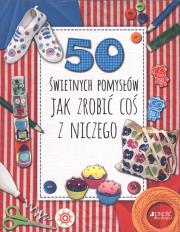 50 świetnych pomysłów Jak zrobić coś z niczego. Autor: Annalees Lim, Simon Pask. Dadada.pl Okładka książki 50 świetnych pomysłów Jak zrobić coś z niczego