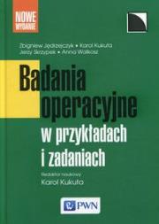 Badania operacyjne w przykładach i zadaniach. Autor: Jędrzejczyk Zbigniew, Kukuła Karol, Jerzy T. Skrzypek, Walkosz Anna. Dadada.pl Okładka książki Badania operacyjne w przykładach i zadaniach