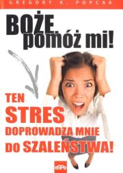 Okładka książki Boże pomóż mi! Ten stres doprowadza mnie do ..
