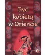 Być kobietą w Oriencie. Autor: Danuta Chmielewska, Barbara Grabowska, Machut-Mendecka Ewa. Dadada.pl Okładka książki Być kobietą w Oriencie