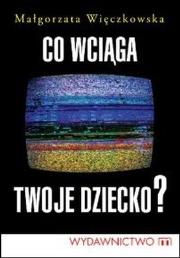 Okładka książki Co wciąga twoje dziecko?