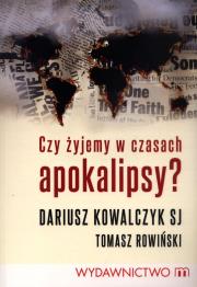 Czy żyjemy w czasach Apokalipsy. Autor: Kowalczyk Dariusz, Tomasz  Rowiński. Dadada.pl Okładka książki Czy żyjemy w czasach Apokalipsy