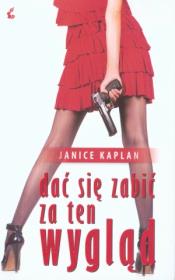 Dać się zabić za ten wygląd. Autor: Kaplan Janice. Dadada.pl Okładka książki Dać się zabić za ten wygląd