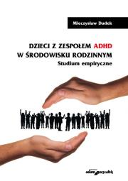 Dzieci z zespołem ADHD w środowisku rodzinnym. Studium empiryczne. Autor: Dudek Mieczysław. Dadada.pl Okładka książki Dzieci z zespołem ADHD w środowisku rodzinnym. Studium empiryczne