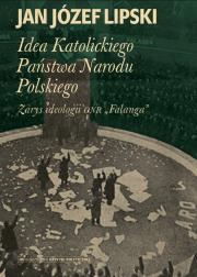 Okładka książki Idea Katolickiego Państwa Narodu Polskiego. Zarys ideologii ONR 'Falanga'