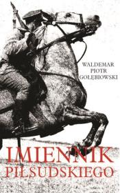 Imiennik Piłsudskiego. Autor: Gołębiowski Waldemar Piotr. Dadada.pl Okładka książki Imiennik Piłsudskiego