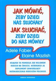Okładka książki Jak mówić, żeby dzieci nas słuchały Jak słuchać, żeby dzieci do nas mówiły