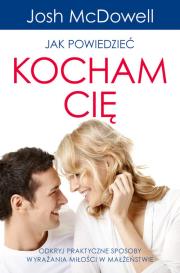 Jak powiedzieć Kocham Cię. Autor: Josh McDowell. Dadada.pl Okładka książki Jak powiedzieć Kocham Cię