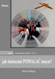 Jak skutecznie pomagać innym cz.5. Ćwiczenia. Autor: Alina Wieja. Dadada.pl Okładka książki Jak skutecznie pomagać innym cz.5. Ćwiczenia