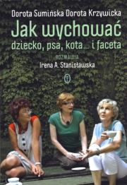 Jak wychować dziecko psa kota i faceta. Autor: Sumińska Dorota, Dorota Krzywicka, Stanisławska Irena A.. Dadada.pl Okładka książki Jak wychować dziecko psa kota i faceta
