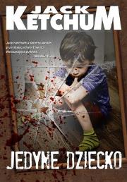 Okładka książki Jedyne dziecko - Jack Ketchum