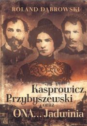 Kasprowicz, Przybyszewski oraz ONA… Jadwinia. Autor: Dąbrowski Roland. Dadada.pl Okładka książki Kasprowicz, Przybyszewski oraz ONA… Jadwinia