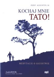 Kochaj mnie tato! audiobook. Autor: Józef Augustyn SJ. Dadada.pl Okładka książki Kochaj mnie tato! audiobook