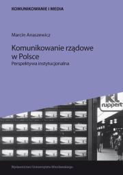Komunikowanie rządowe w Polsce. Perspektywa instytucjonalna. Autor: Anaszewicz Marcin. Dadada.pl Okładka książki Komunikowanie rządowe w Polsce. Perspektywa instytucjonalna