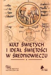 Okładka książki Kult świętych i ideał świętości w średniowieczu