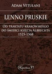 Okładka książki Lenno pruskie Od traktatu krakowskiego do śmierci księcia Albrechta 1525-1568