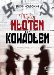 Między młotem a kowadłem. Autor: Korboński Stefan. Dadada.pl Okładka książki Między młotem a kowadłem