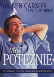 Myśl potężnie. Autor: Carson Ben, Murphy Cecil. Dadada.pl Okładka książki Myśl potężnie