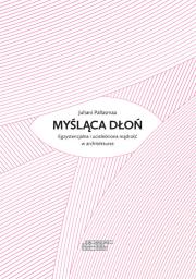 Myśląca dłoń. Autor: Pallasmaa Juhani. Dadada.pl Okładka książki Myśląca dłoń