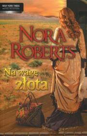 Na wagę złota - Roberts Nora. Autor: Nora Roberts. Dadada.pl Okładka książki Na wagę złota - Roberts Nora