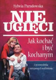 Nieugięci Jak kochać i być kochanym. Autor: Paradowska Sylwia. Dadada.pl Okładka książki Nieugięci Jak kochać i być kochanym