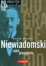 Niewiadomski. Zabić prezydenta. Autor: Pleskot Patryk. Dadada.pl Okładka książki Niewiadomski. Zabić prezydenta