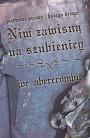 Nim zawisną na szubienicy: Trylogia Pierwsze Prawo. Autor: Abercrombie Joe. Dadada.pl Okładka książki Nim zawisną na szubienicy: Trylogia Pierwsze Prawo