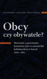 Obcy czy obywatele? Słowianie a przemiany konstytucyjne w monarchii habsburskiej w latach 1860-1861. Autor: Kobylińska Anna, Falski Maciej, Marcin Filipowicz. Dadada.pl Okładka książki Obcy czy obywatele? Słowianie a przemiany konstytucyjne w monarchii habsburskiej w latach 1860-1861