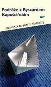 Okładka książki Podróże z Ryszardem Kapuścińskim. Opowieści trzynastu tłumaczy