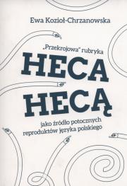 Przekrojowa rubryka Heca hecą jako źródło potocznych reproduktów języka polskiego. Autor: Kozioł-Chrzanowska Ewa. Dadada.pl Okładka książki Przekrojowa rubryka Heca hecą jako źródło potocznych reproduktów języka polskiego
