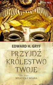 Przyjdź królestwo twoje. Tom 1. Autor: Gryf Edward H.. Dadada.pl Okładka książki Przyjdź królestwo twoje. Tom 1