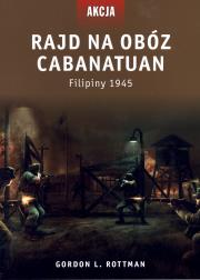 Rajd na obóz Cabanatuan. Autor: Rottman Gordon L.. Dadada.pl Okładka książki Rajd na obóz Cabanatuan