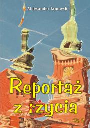 Reportaż z życia Część 2. Autor: Janowski Aleksander. Dadada.pl Okładka książki Reportaż z życia Część 2