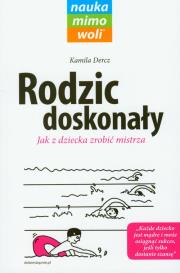 Rodzic doskonały. Jak z dziecka zrobić mistrza. Autor: Dercz Kamila. Dadada.pl Okładka książki Rodzic doskonały. Jak z dziecka zrobić mistrza