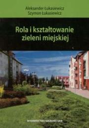 Rola i kształtowanie zieleni miejskiej. Autor: Aleksander Łukasiewicz, Szymon Łukasiewicz. Dadada.pl Okładka książki Rola i kształtowanie zieleni miejskiej