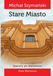 Spacery po Warszawie 1 Stare Miasto. Autor: Szymański Michał. Dadada.pl Okładka książki Spacery po Warszawie 1 Stare Miasto