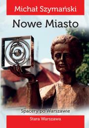 Spacery po Warszawie 2 Nowe miasto. Autor: Szymański Michał. Dadada.pl Okładka książki Spacery po Warszawie 2 Nowe miasto