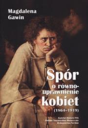 Spór o równouprawnienie kobiet 1864-1919. Autor: Gawin Magdalena. Dadada.pl Okładka książki Spór o równouprawnienie kobiet 1864-1919