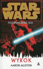 Star Wars Przeznaczenie Jedi Wyrok. Autor: Allston Aaron. Dadada.pl Okładka książki Star Wars Przeznaczenie Jedi Wyrok