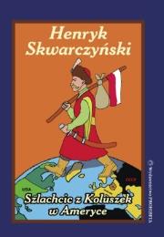 Szlachcic z Koluszek w Ameryce. Autor: Skwarczyński Henryk. Dadada.pl Okładka książki Szlachcic z Koluszek w Ameryce